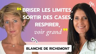 Briser les limites sortir des cases respirer voir grand avec Blanche de Richemont 531 [upl. by Noicpecnoc]