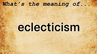 Eclecticism Meaning  Definition of Eclecticism [upl. by Bonina442]