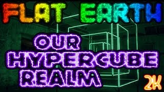 FLAT EARTH  OUR HYPERCUBE REALM ²ᴷ TESSERACT MUST SEE [upl. by Hadnama]