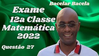 Questão 27 do Exame de Matemática 12 Classe Ano 2022 [upl. by Nahaj]