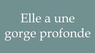 How to Pronounce Elle a une gorge profonde She has a deep throat Correctly in French [upl. by Delogu530]