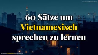 60 Sätze um Vietnamesisch sprechen zu lernen [upl. by Dierolf846]