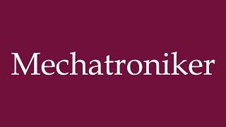 How to Pronounce Mechatroniker Mechatronics Engineer Correctly in German [upl. by Erelia]