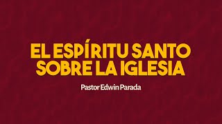 El ESPÍRITU SANTO SOBRE LA IGLESIA  Pastor Edwin Parada [upl. by Davine629]