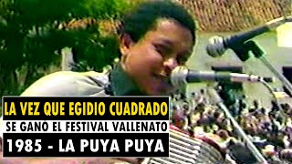 LA VEZ QUE EGIDIO CUADRADO SE GANÓ EL FESTRIVAL VALLENATO 1985  LA PUYA PUYA [upl. by Joleen]