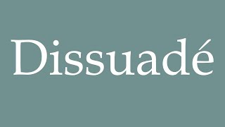 How to Pronounce Dissuadé Dissuaded Correctly in French [upl. by Allista160]