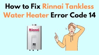 How to Fix Rinnai Tankless Water Heater Error Code 14 [upl. by Beberg161]