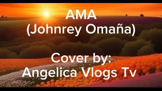 AMA  JOHNREY OMAÑA  COVER BY ANGELICA VLOGS TV [upl. by Gratt242]