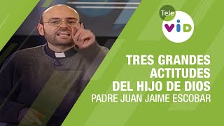 Las 3 grandes actitudes del hijo de Dios Padre Juan Jaime Escobar  Tele VID [upl. by Enilegna]