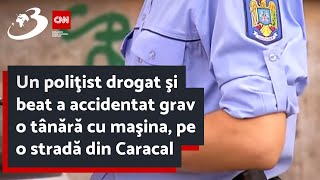 Un poliţist drogat şi beat a accidentat grav o tânără cu maşina pe o stradă din Caracal [upl. by Khano746]