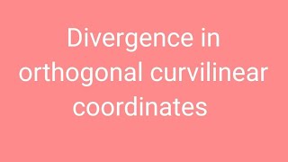 Divergence in Orthogonal Curvilinear Coordinates [upl. by Laius]