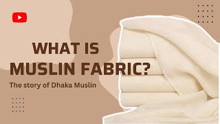 What Is Muslin Fabric The Story Of Dhaka Muslin [upl. by Ahsyia]