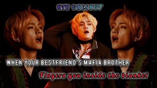 KTH ONESHOTwhen your bestfriends mafia brother fngers you inside the blanket [upl. by Jilli]