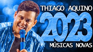 THIAGO AQUINO 2023  18 MÚSICA NOVAS  CD NOVO  REPERTÓRIO ATUALIZADO [upl. by Ardyce]