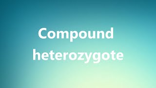 Compound heterozygote  Medical Definition and Pronunciation [upl. by Afinom5]