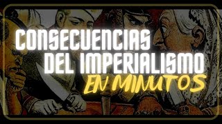 EL IMPERIALISMO CONSECUENCIAS en minutos [upl. by Joung746]