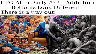 UTG After Party 52 Addiction  Bottoms dont Look the Same  There IS a Way OUT [upl. by Hpotsirhc]