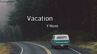 Vacation  Y mask lyrics video [upl. by Yhtimit912]