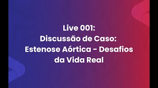 Live 001  Discussão de Caso Estenose Aórtica  Desafios da Vida Real [upl. by Zeralda796]