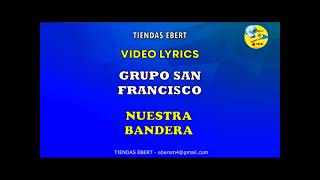 NUESTRA BANDERA  GRUPO SAN FRANCISCO  en video lyrics [upl. by Yvehc]