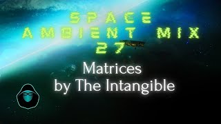 Space Ambient Mix 27  Matrices by The Intangible [upl. by Atteloc292]