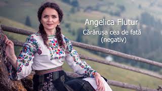 Angelica Flutur  Cărărușa cea de fată Negativ [upl. by Rawlinson]