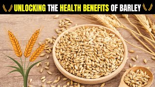 Unlocking the Health Benefits of Barley [upl. by Refiffej876]