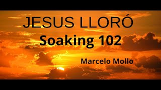 JESUS LLORÒ SOAKING 102ADORACIÒN WORSHIP PAZ Y CALMA Y MEDITACION EN DIOS  MARCELO MOLLO [upl. by Yaned]