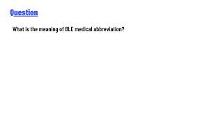 What is the meaning of BLE medical abbreviation [upl. by Rosella]