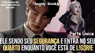 SEU S3GURANÇA ENTRA NO SEU QURTO ENQUANTO VOCÊ S3 TR0CA  FANFIC JJKjungkook PT ÚNICA [upl. by Brigitte]