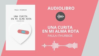 🔊📚 UNA CURITA EN MI ALMA ROTA  Paula Ithurbide  AUDIOLIBRO [upl. by Beulah]