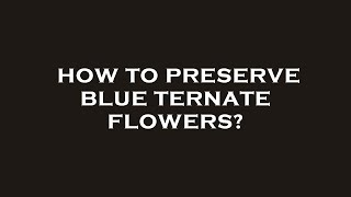 How to preserve blue ternate flowers [upl. by Yadnus]