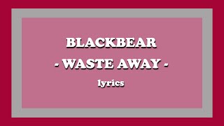 waste away  blackbear feat Devon Baldwin Lyrics [upl. by Nodlehs126]