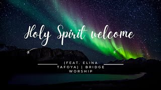 Holy Spirit Welcome  Ft Elina Tafoya  Bridge Worship  ● Video Lyric Aesthetic [upl. by Ellehs]