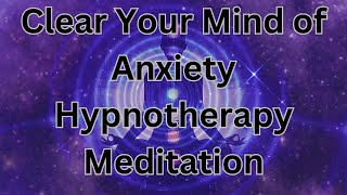 Clear Your Mind of Anxiety  Hypnotherapy Meditation for Deep Relaxation [upl. by Esiled]