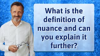 What is the definition of nuance and can you explain it further [upl. by Garett210]