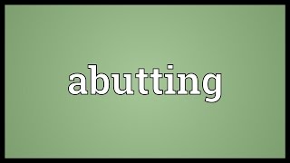 Abutting Meaning [upl. by Moseley250]