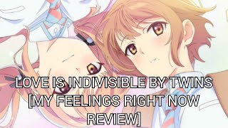 Love Is Indivisible By Twins My Feelings Right Now Review [upl. by Eanad]