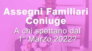 Assegni familiari del Coniuge dal Primo Marzo 2022 a chi spettano [upl. by Anauq967]