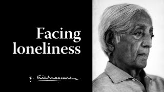 Facing loneliness  Krishnamurti [upl. by Ahterod840]