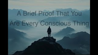 A Brief Proof That You Are Every Conscious Thing [upl. by Ai11]