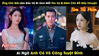 Ông Chú Già Làm Bảo Vệ Đi Xem Mắt Tìm Vợ Bị Đám Côn Đồ Gây Chuyện Ai Ngờ Anh Có Võ Công Tuyệt Đỉnh [upl. by Mathi]