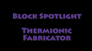 Block Spotlight  Thermionic Fabricator [upl. by Danita]