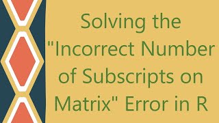 Solving the quotIncorrect Number of Subscripts on Matrixquot Error in R [upl. by Ronym]