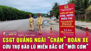 CSGT Quảng Ngãi “chặn” đoàn xe cứu trợ bão lũ miền Bắc để “mời cơm”  Nghệ An TV [upl. by Korella479]