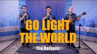 GO LIGHT THE WORLD  The Bereans [upl. by Posehn]