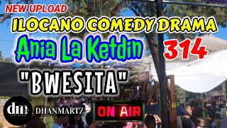 ILOCANO COMEDY DRAMA  BWESITA  ANIA LA KETDIN 314  NEW UPLOAD [upl. by Airrat412]