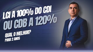 Qual paga mais LCI A 100 DO CDI ou CDB A 120 PARA 2 ANOS [upl. by Nedmac]