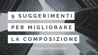 9 Suggerimenti per migliorare la composizione fotografica [upl. by Welker]