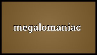 Megalomaniac Meaning [upl. by Leanatan]